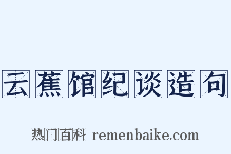 云蕉馆纪谈造句是什么意思的图片